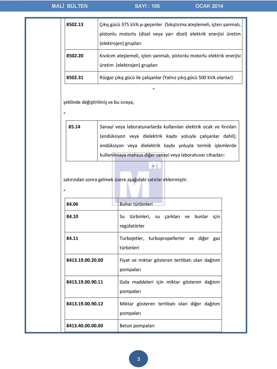 31 Rüzgar çıkış gücü ile çalışanlar (Yalnız çıkış gücü 500 kva olanlar) şeklinde değiştirilmiş ve bu sıraya, 85.