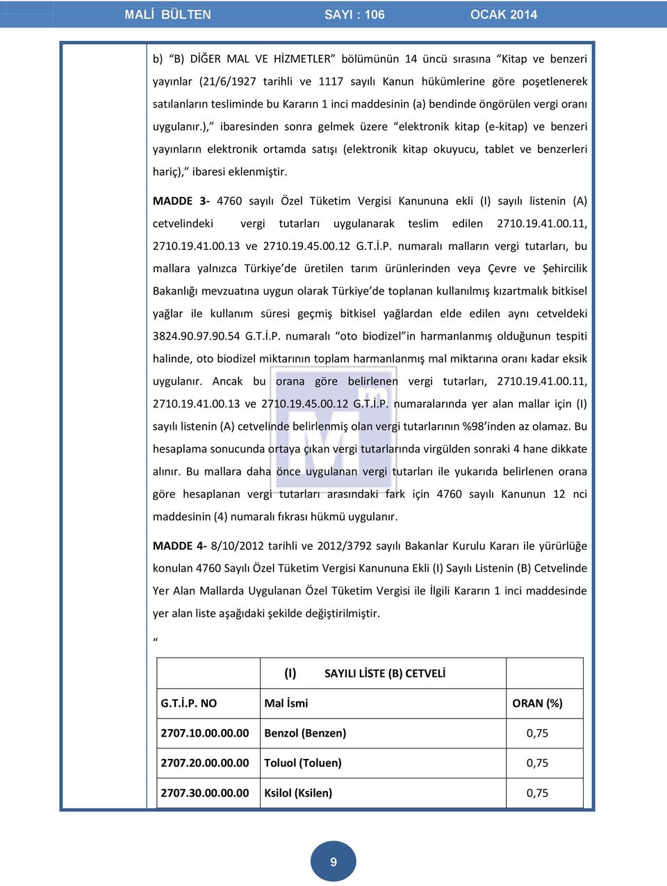 ), ibaresinden sonra gelmek üzere elektronik kitap (e-kitap) ve benzeri yayınların elektronik ortamda satışı (elektronik kitap okuyucu, tablet ve benzerleri hariç), ibaresi eklenmiştir.