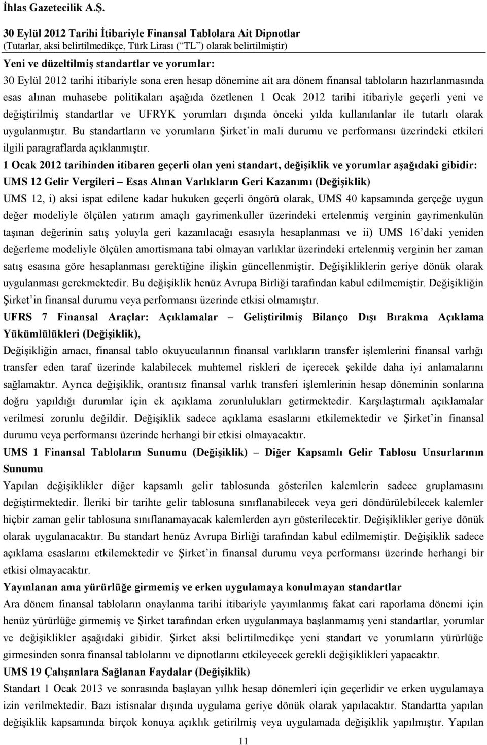 Bu standartların ve yorumların Şirket in mali durumu ve performansı üzerindeki etkileri ilgili paragraflarda açıklanmıştır.