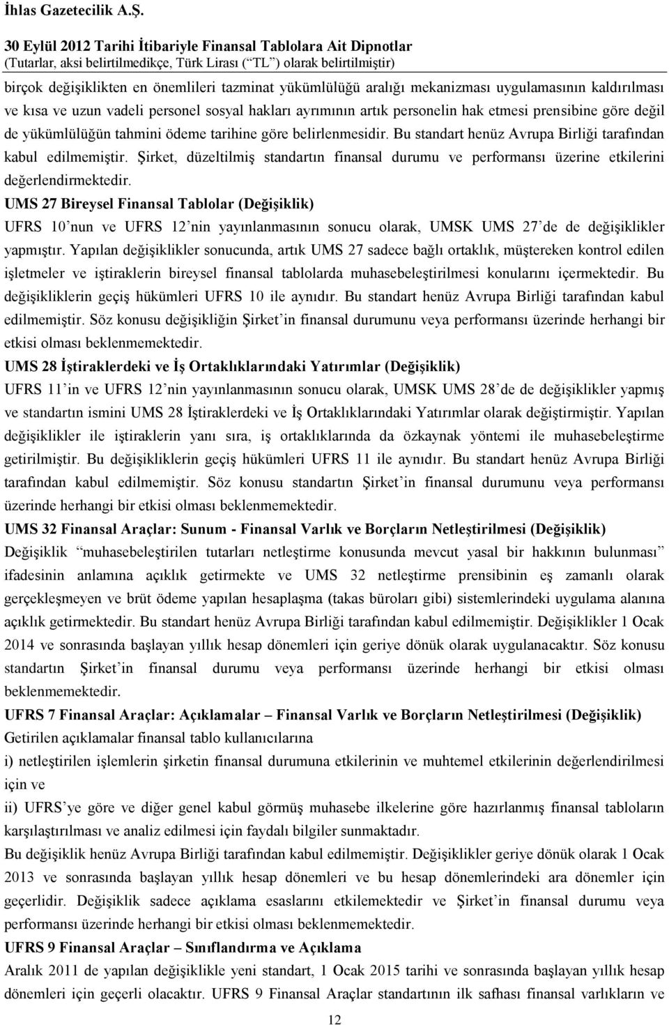 Şirket, düzeltilmiş standartın finansal durumu ve performansı üzerine etkilerini değerlendirmektedir.