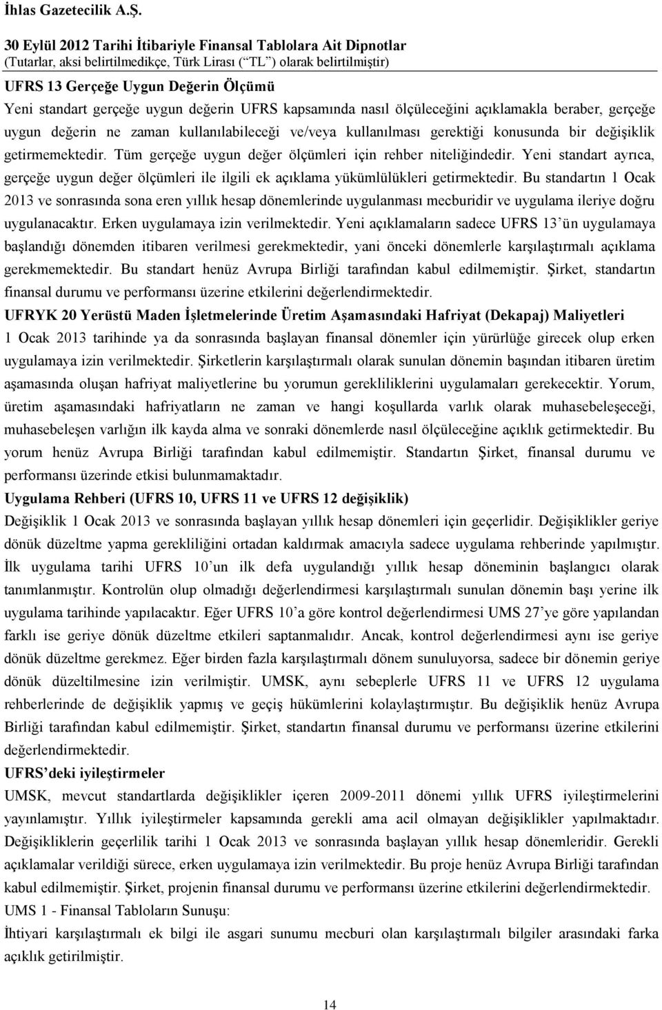 Yeni standart ayrıca, gerçeğe uygun değer ölçümleri ile ilgili ek açıklama yükümlülükleri getirmektedir.