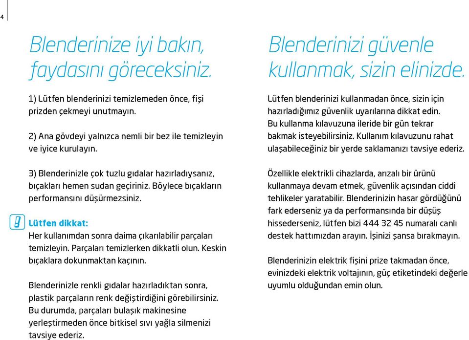 Lütfen dikkat: Her kullanımdan sonra daima çıkarılabilir parçaları temizleyin. Parçaları temizlerken dikkatli olun. Keskin bıçaklara dokunmaktan kaçının.