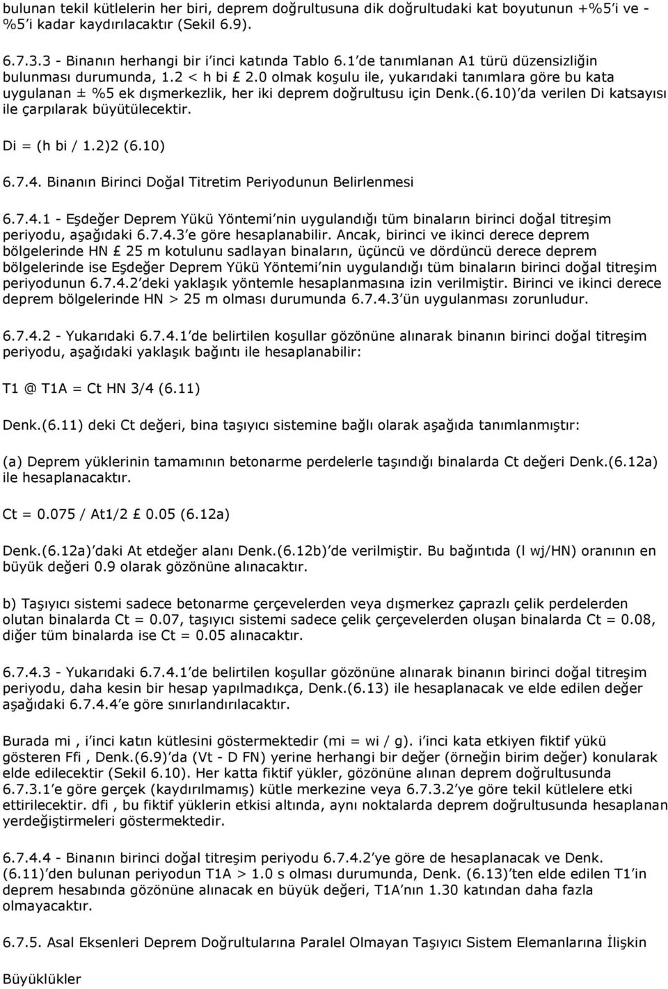 10) da verilen Di katsayısı ile çarpılarak büyütülecektir. Di = (h bi / 1.2)2 (6.10) 6.7.4. Binanın Birinci Doğal Titretim Periyodunun Belirlenmesi 6.7.4.1 - Eşdeğer Deprem Yükü Yöntemi nin uygulandığı tüm binaların birinci doğal titreşim periyodu, aşağıdaki 6.