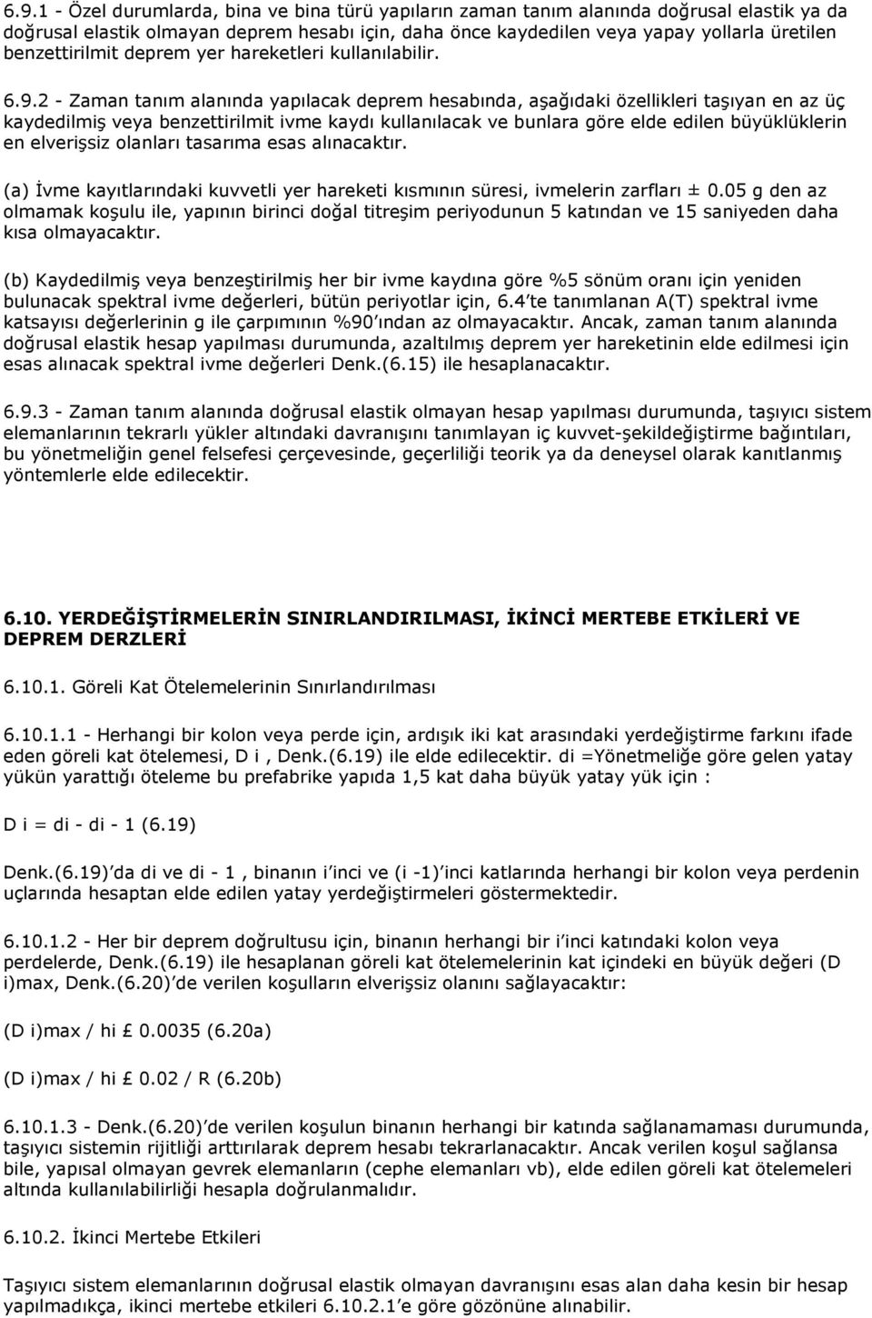 2 - Zaman tanım alanında yapılacak deprem hesabında, aşağıdaki özellikleri taşıyan en az üç kaydedilmiş veya benzettirilmit ivme kaydı kullanılacak ve bunlara göre elde edilen büyüklüklerin en