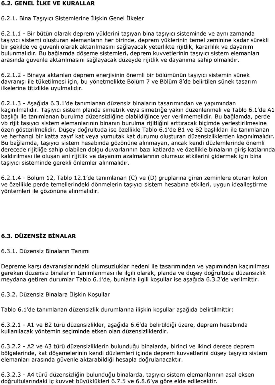 1 - Bir bütün olarak deprem yüklerini taşıyan bina taşıyıcı sisteminde ve aynı zamanda taşıyıcı sistemi oluşturan elemanların her birinde, deprem yüklerinin temel zeminine kadar sürekli bir şekilde