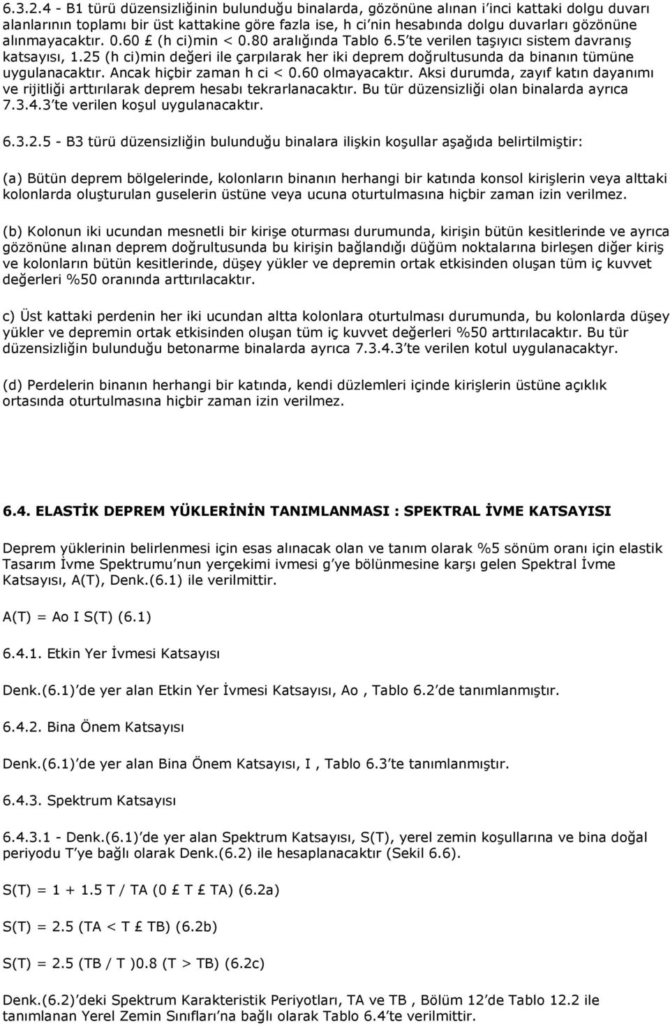 alınmayacaktır. 0.60 (h ci)min < 0.80 aralığında Tablo 6.5 te verilen taşıyıcı sistem davranış katsayısı, 1.