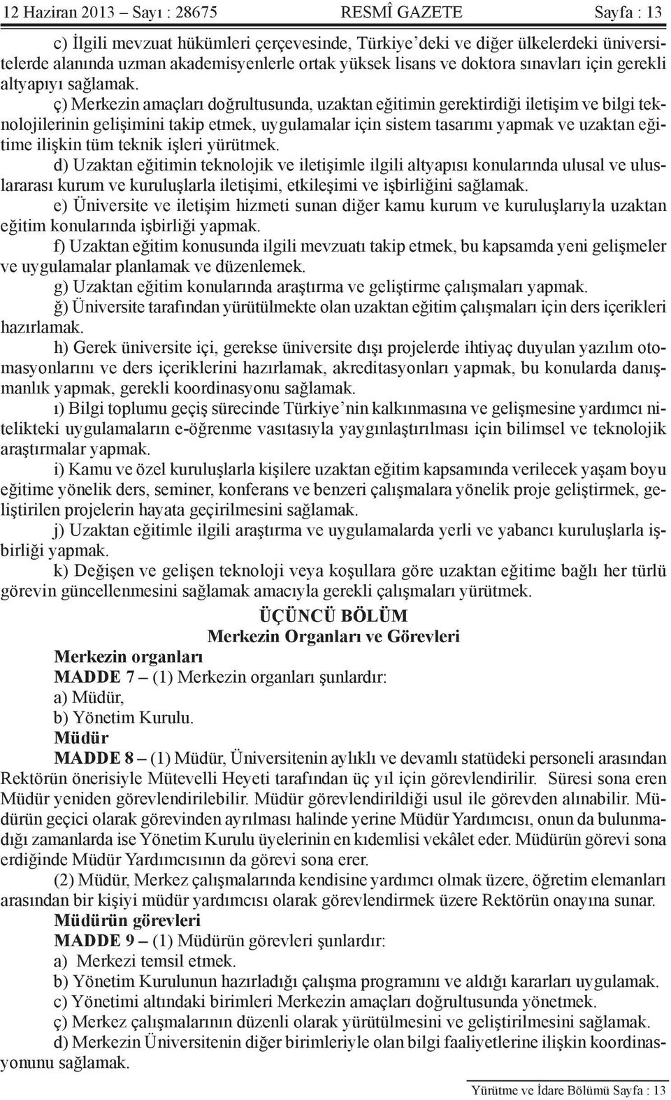 ç) Merkezin amaçları doğrultusunda, uzaktan eğitimin gerektirdiği iletişim ve bilgi teknolojilerinin gelişimini takip etmek, uygulamalar için sistem tasarımı yapmak ve uzaktan eğitime ilişkin tüm