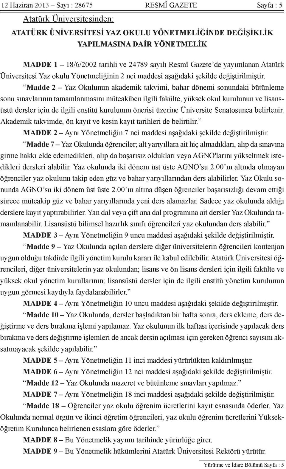 Madde 2 Yaz Okulunun akademik takvimi, bahar dönemi sonundaki bütünleme sonu sınavlarının tamamlanmasını müteakiben ilgili fakülte, yüksek okul kurulunun ve lisansüstü dersler için de ilgili enstitü