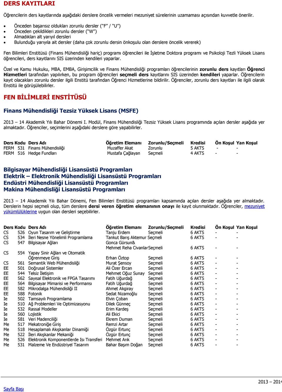 derslere öncelik vererek) Fen Bilimleri Enstitüsü (Finans Mühendisliği hariç) programı öğrencileri ile İşletme Doktora programı ve Psikoloji Tezli Yüksek Lisans öğrencileri, ders kayıtlarını SIS