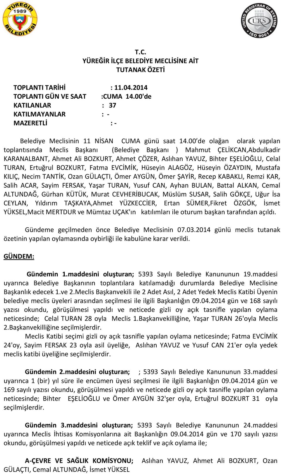 00 de olağan olarak yapılan toplantısında Meclis Başkanı (Belediye Başkanı ) Mahmut ÇELİKCAN,Abdulkadir KARANALBANT, Ahmet Ali BOZKURT, Ahmet ÇÖZER, Aslıhan YAVUZ, Bihter EŞELİOĞLU, Celal TURAN,