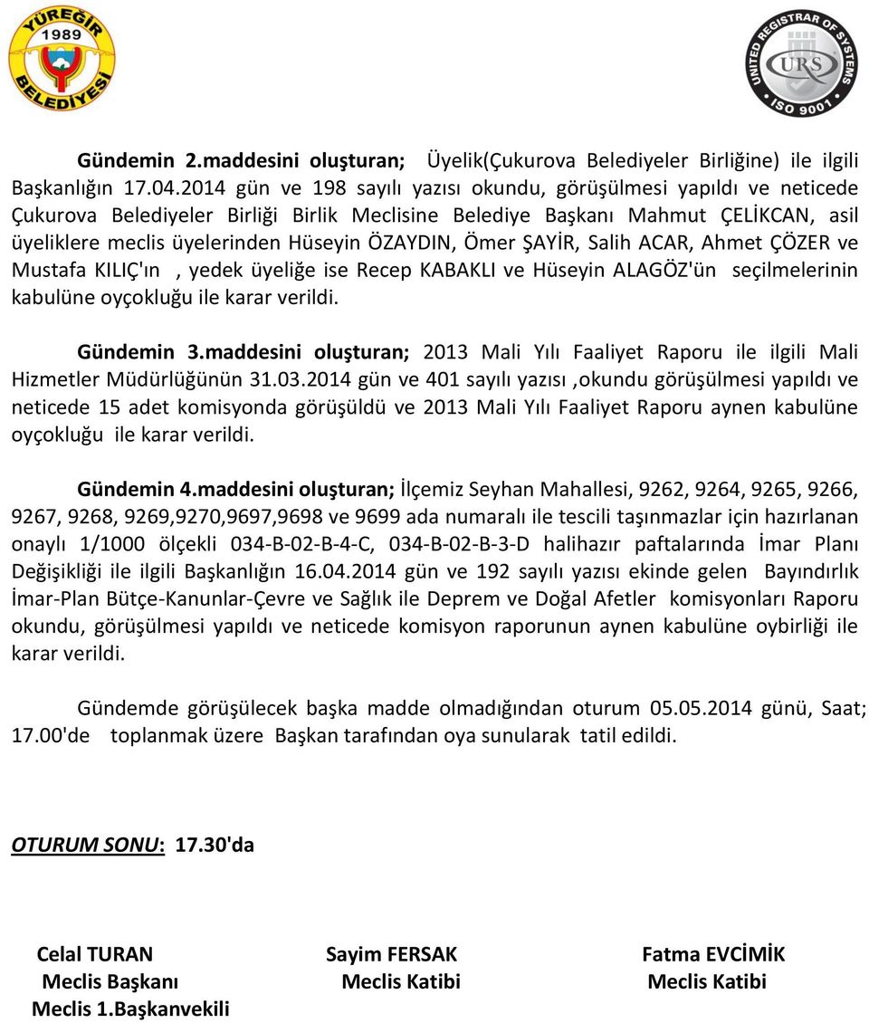 ÖZAYDIN, Ömer ŞAYİR, Salih ACAR, Ahmet ÇÖZER ve Mustafa KILIÇ'ın, yedek üyeliğe ise Recep KABAKLI ve Hüseyin ALAGÖZ'ün seçilmelerinin kabulüne oyçokluğu ile karar verildi. Gündemin 3.