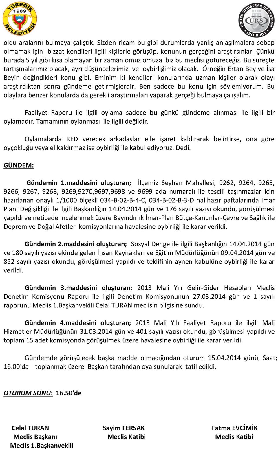 Örneğin Ertan Bey ve İsa Beyin değindikleri konu gibi. Eminim ki kendileri konularında uzman kişiler olarak olayı araştırdıktan sonra gündeme getirmişlerdir. Ben sadece bu konu için söylemiyorum.