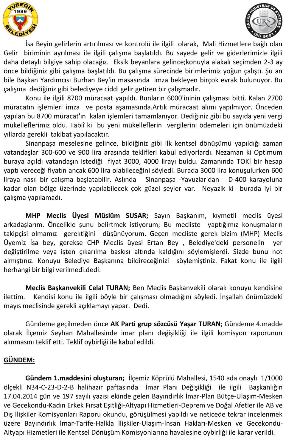 Bu çalışma sürecinde birimlerimiz yoğun çalıştı. Şu an bile Başkan Yardımcısı Burhan Bey'in masasında imza bekleyen birçok evrak bulunuyor.