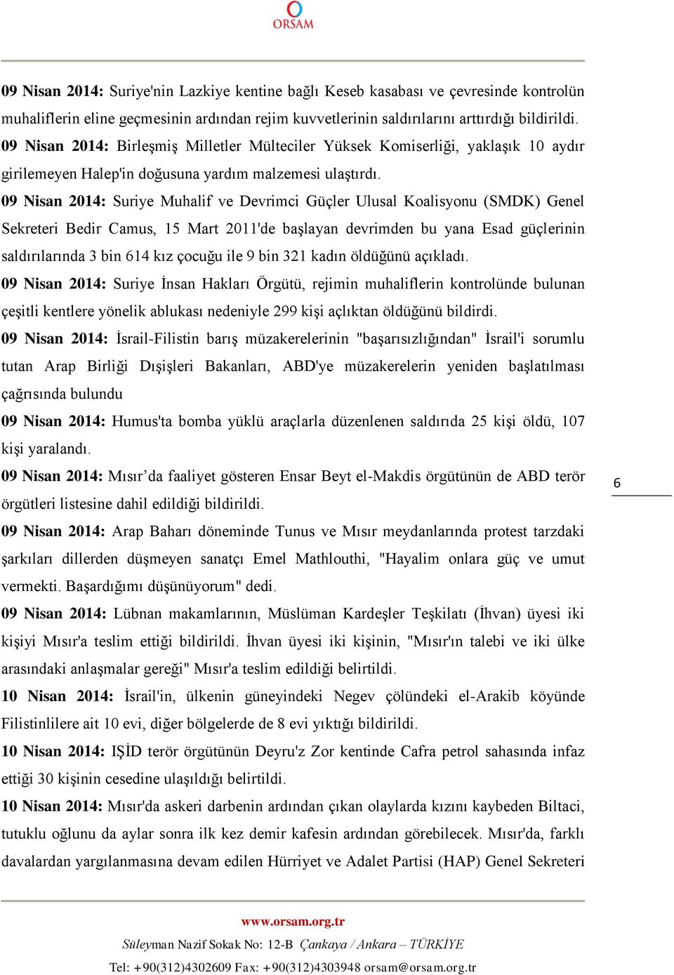 09 Nisan 2014: Suriye Muhalif ve Devrimci Güçler Ulusal Koalisyonu (SMDK) Genel Sekreteri Bedir Camus, 15 Mart 2011'de başlayan devrimden bu yana Esad güçlerinin saldırılarında 3 bin 614 kız çocuğu