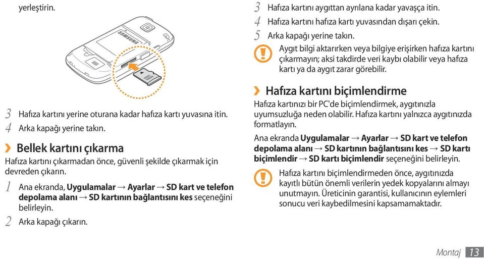 1 Ana ekranda, Uygulamalar Ayarlar SD kart ve telefon depolama alanı SD kartının bağlantısını kes seçeneğini Arka kapağı çıkarın. 2 3 4 5 Hafıza kartını aygıttan ayrılana kadar yavaşça itin.