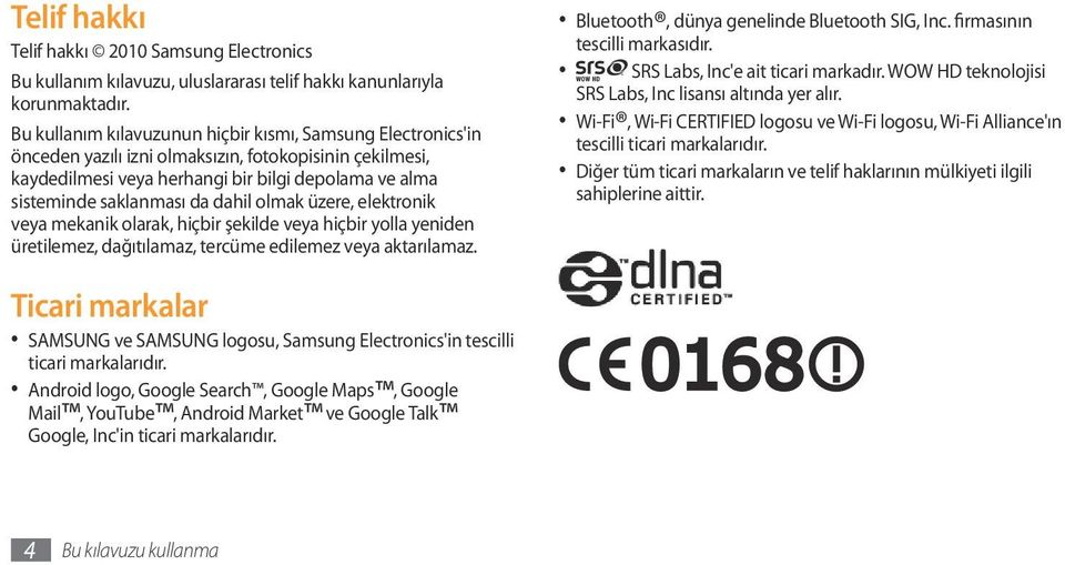 dahil olmak üzere, elektronik veya mekanik olarak, hiçbir şekilde veya hiçbir yolla yeniden üretilemez, dağıtılamaz, tercüme edilemez veya aktarılamaz. Bluetooth, dünya genelinde Bluetooth SIG, Inc.