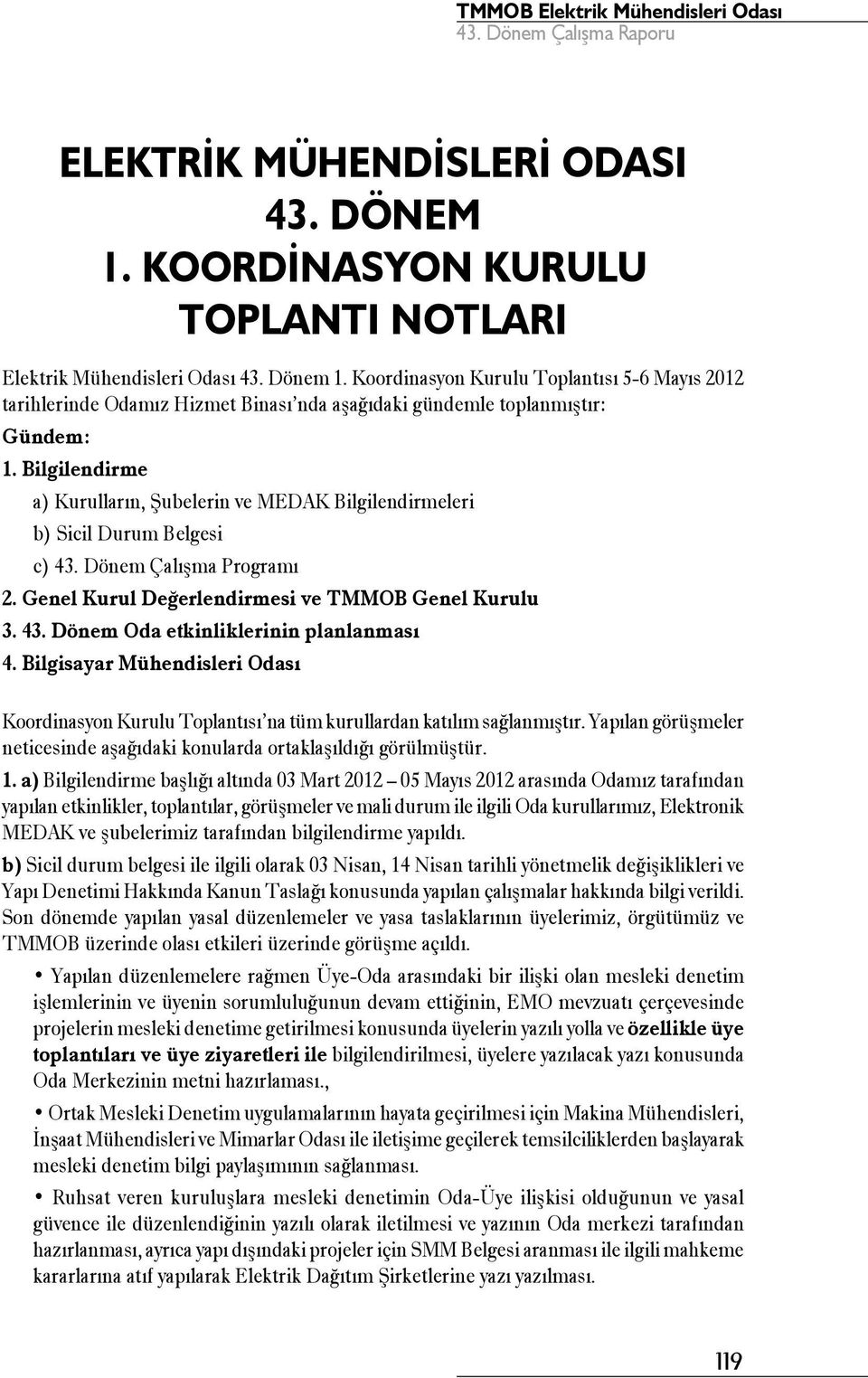 Bilgilendirme a) Kurulların, Şubelerin ve MEDAK Bilgilendirmeleri b) Sicil Durum Belgesi c) 43. Dönem Çalışma Programı 2. Genel Kurul Değerlendirmesi ve TMMOB Genel Kurulu 3. 43. Dönem Oda etkinliklerinin planlanması 4.