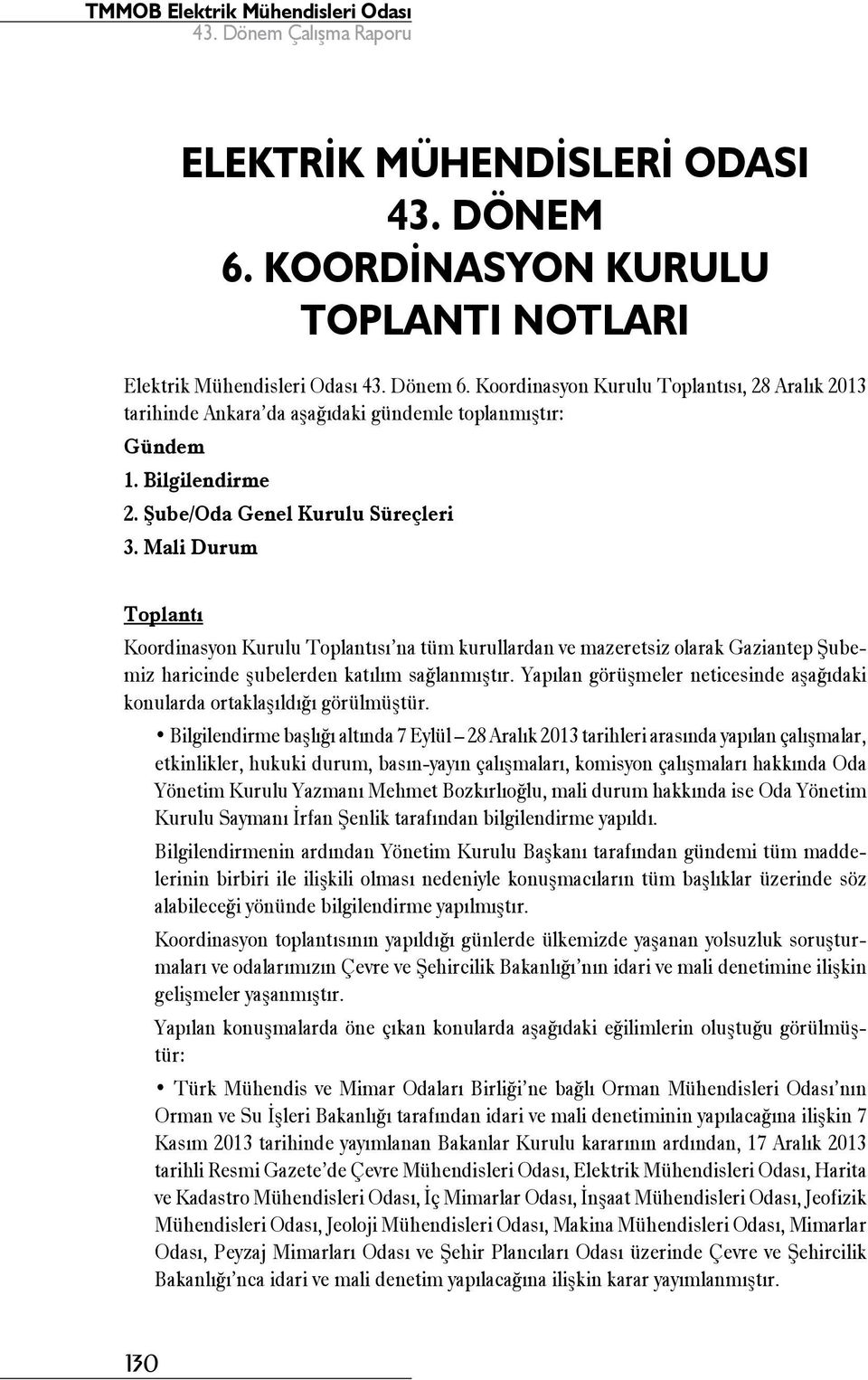 Mali Durum Toplantı Koordinasyon Kurulu Toplantısı na tüm kurullardan ve mazeretsiz olarak Gaziantep Şubemiz haricinde şubelerden katılım sağlanmıştır.