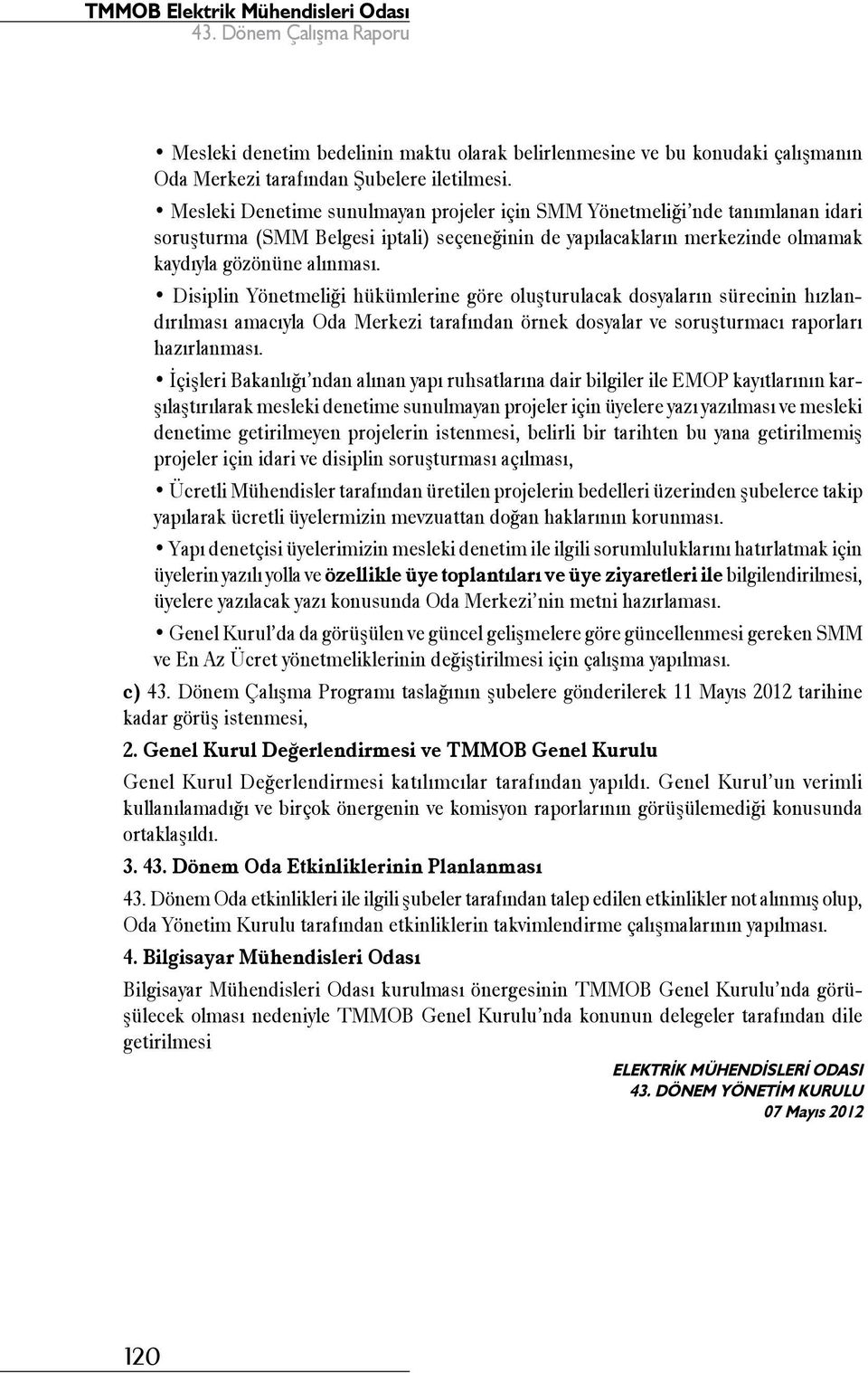 Disiplin Yönetmeliği hükümlerine göre oluşturulacak dosyaların sürecinin hızlandırılması amacıyla Oda Merkezi tarafından örnek dosyalar ve soruşturmacı raporları hazırlanması.