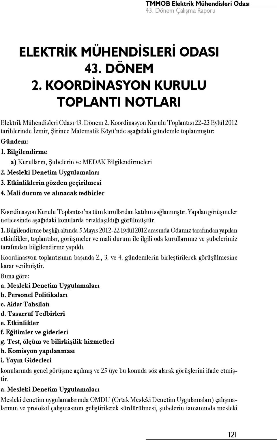 Bilgilendirme a) Kurulların, Şubelerin ve MEDAK Bilgilendirmeleri 2. Mesleki Denetim Uygulamaları 3. Etkinliklerin gözden geçirilmesi 4.