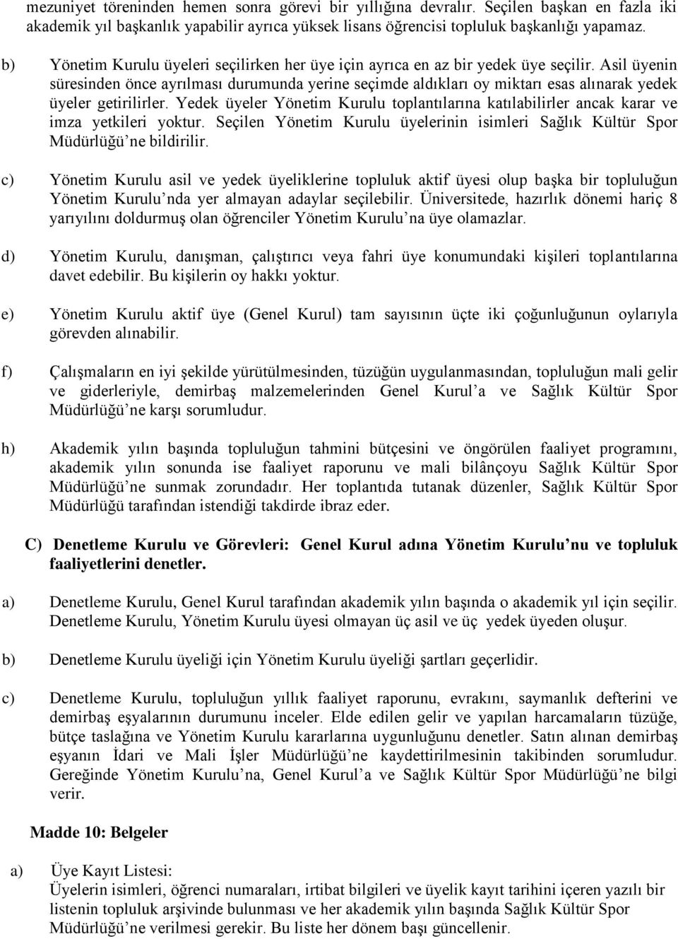 Asil üyenin süresinden önce ayrılması durumunda yerine seçimde aldıkları oy miktarı esas alınarak yedek üyeler getirilirler.