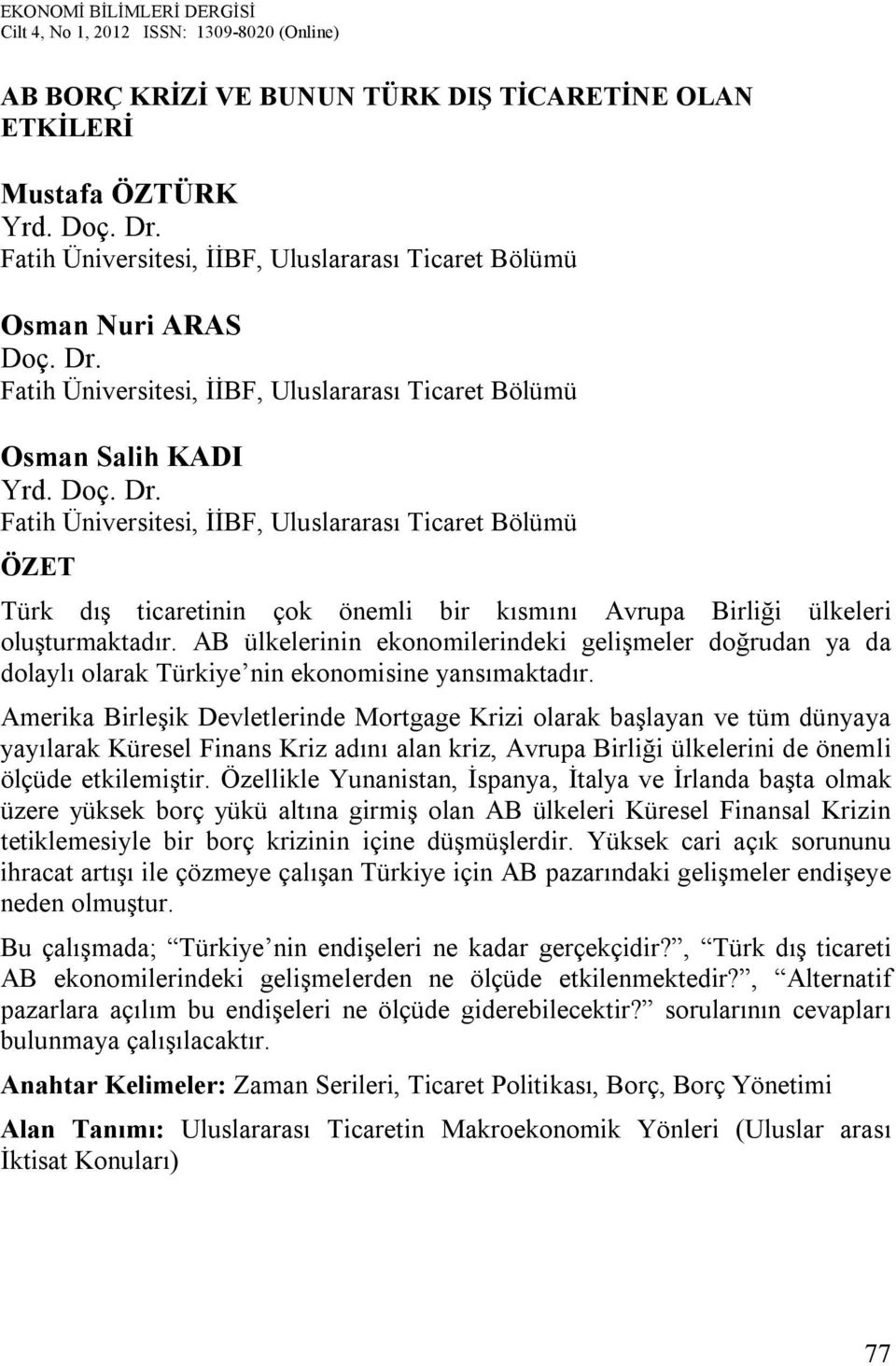 AB ülkelernn ekonomlerndek gelşmeler doğrudan ya da dolaylı olarak Türkye nn ekonomsne yansımakadır.