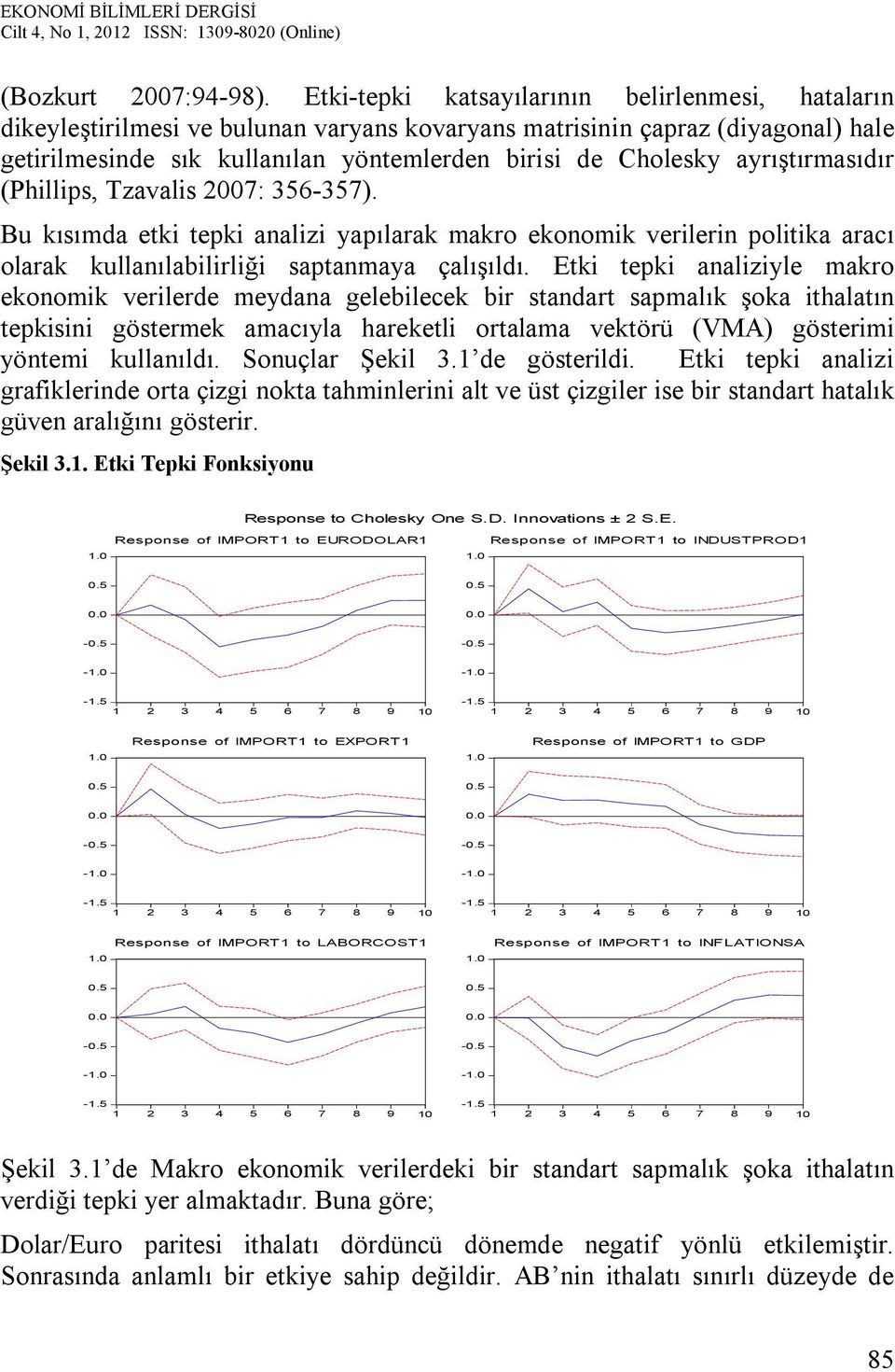 2007: 356-357). Bu kısımda ek epk analz yapılarak makro ekonomk verlern polka aracı olarak kullanılablrlğ sapanmaya çalışıldı.