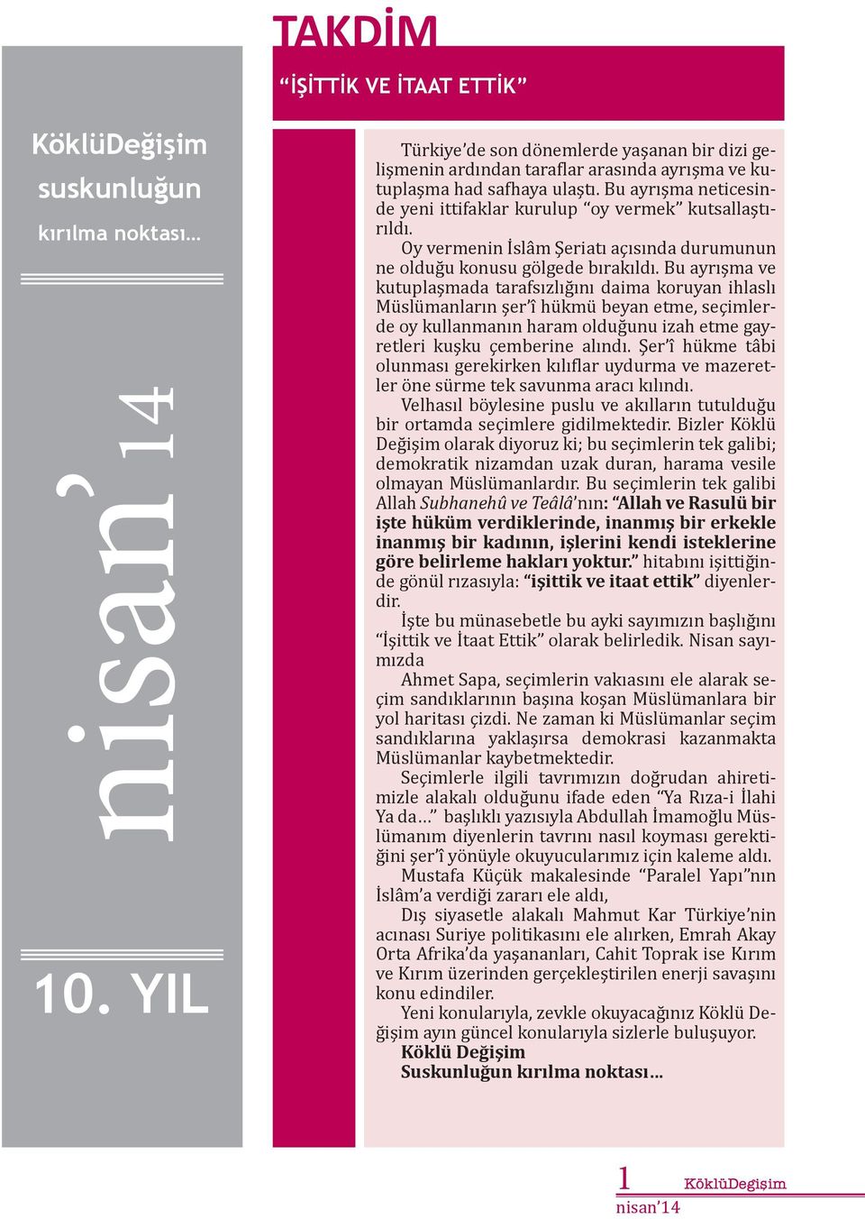 Bu ayrışma neticesinde yeni ittifaklar kurulup oy vermek kutsallaştırıldı. Oy vermenin İ slâm Şeriatı açısında durumunun ne olduğu konusu gölgede bırakıldı.