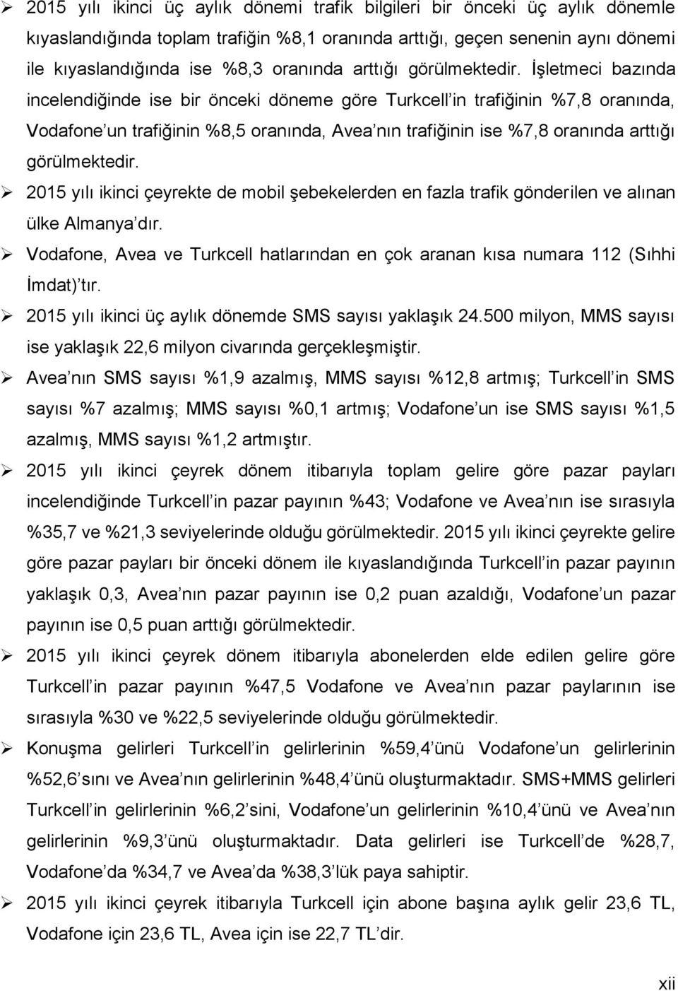 İşletmeci bazında incelendiğinde ise bir önceki döneme göre Turkcell in trafiğinin %7,8 oranında, Vodafone un trafiğinin %8,5 oranında, Avea nın trafiğinin ise %7,8 oranında  215 yılı ikinci çeyrekte