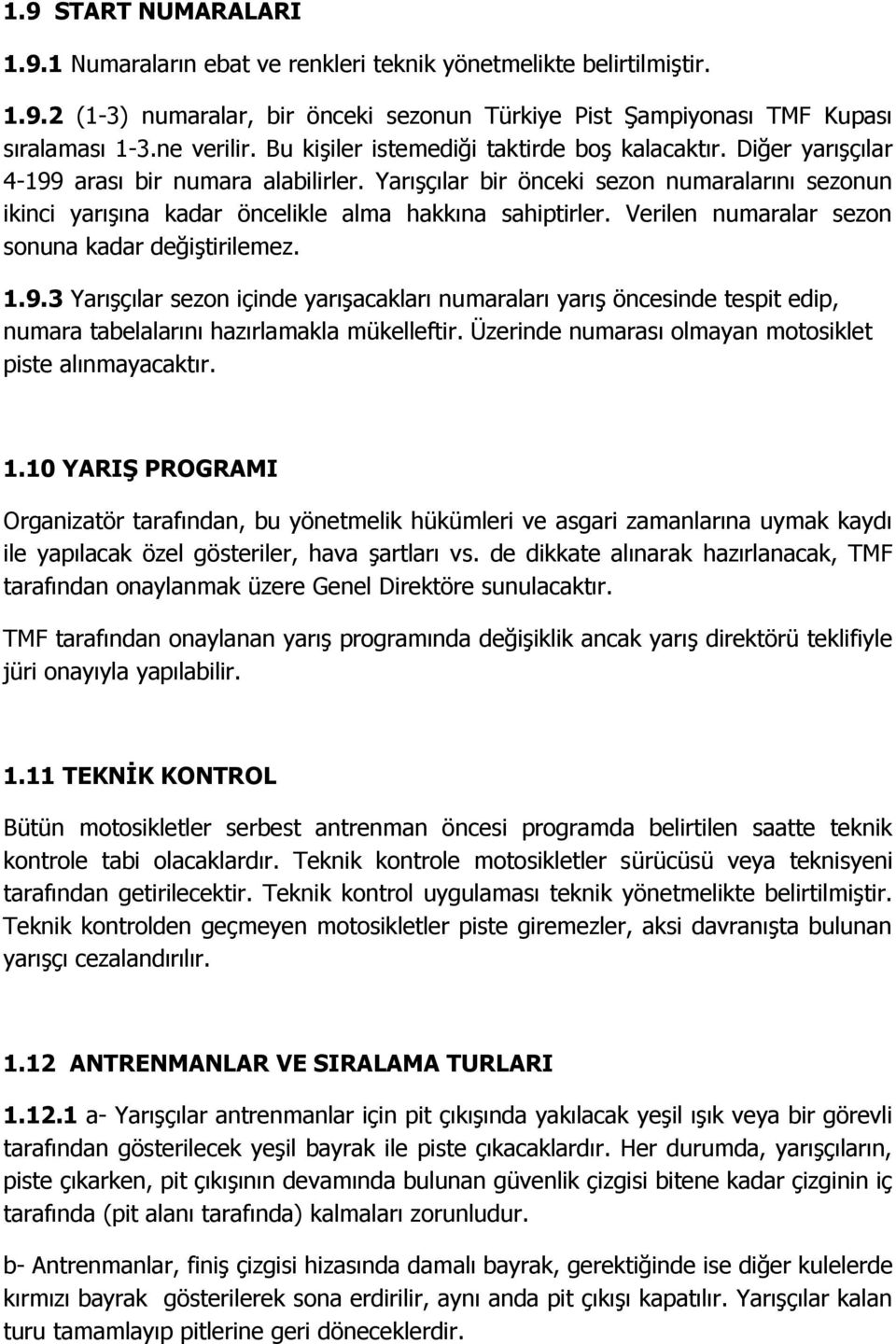 Yarışçılar bir önceki sezon numaralarını sezonun ikinci yarışına kadar öncelikle alma hakkına sahiptirler. Verilen numaralar sezon sonuna kadar değiştirilemez. 1.9.