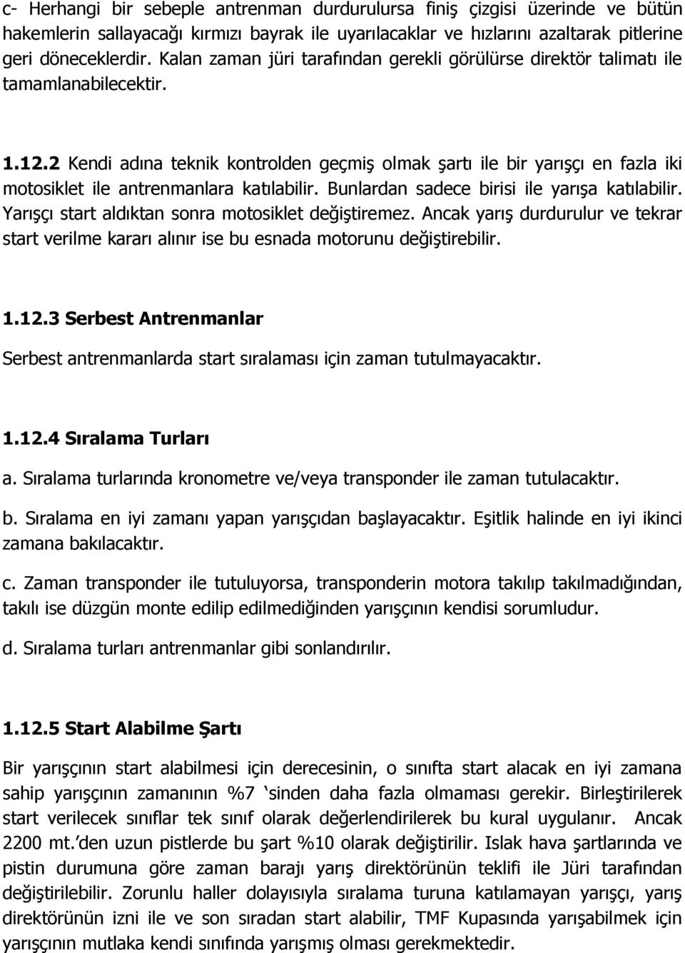 2 Kendi adına teknik kontrolden geçmiş olmak şartı ile bir yarışçı en fazla iki motosiklet ile antrenmanlara katılabilir. Bunlardan sadece birisi ile yarışa katılabilir.