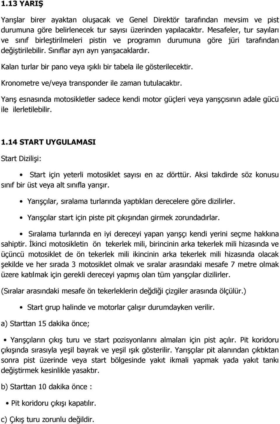 Kalan turlar bir pano veya ışıklı bir tabela ile gösterilecektir. Kronometre ve/veya transponder ile zaman tutulacaktır.