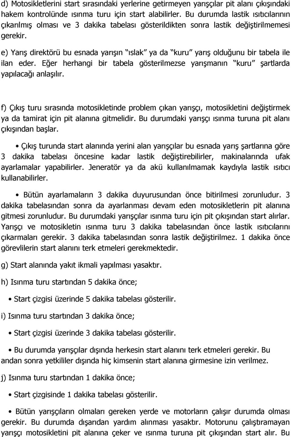 e) Yarış direktörü bu esnada yarışın ıslak ya da kuru yarış olduğunu bir tabela ile ilan eder. Eğer herhangi bir tabela gösterilmezse yarışmanın kuru şartlarda yapılacağı anlaşılır.