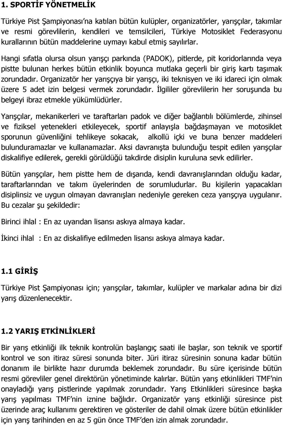 Hangi sıfatla olursa olsun yarışçı parkında (PADOK), pitlerde, pit koridorlarında veya pistte bulunan herkes bütün etkinlik boyunca mutlaka geçerli bir giriş kartı taşımak zorundadır.