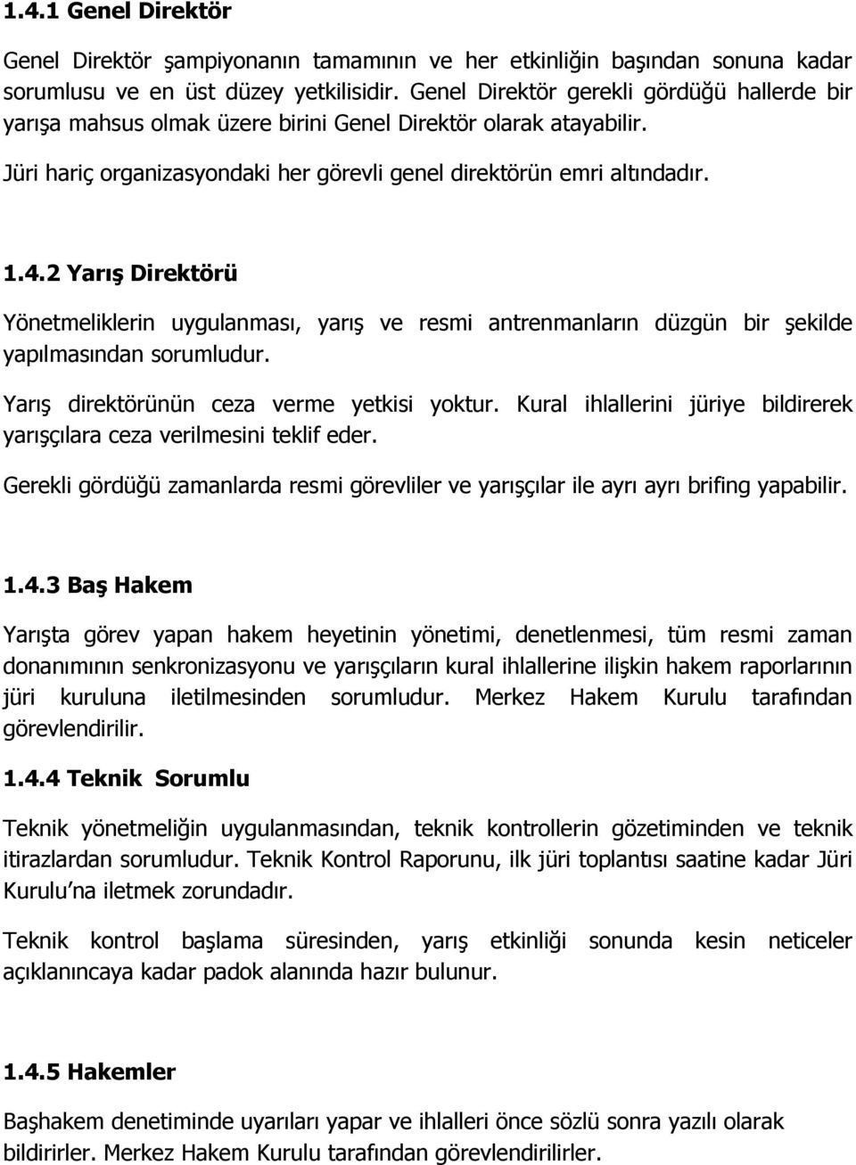 2 Yarış Direktörü Yönetmeliklerin uygulanması, yarış ve resmi antrenmanların düzgün bir şekilde yapılmasından sorumludur. Yarış direktörünün ceza verme yetkisi yoktur.