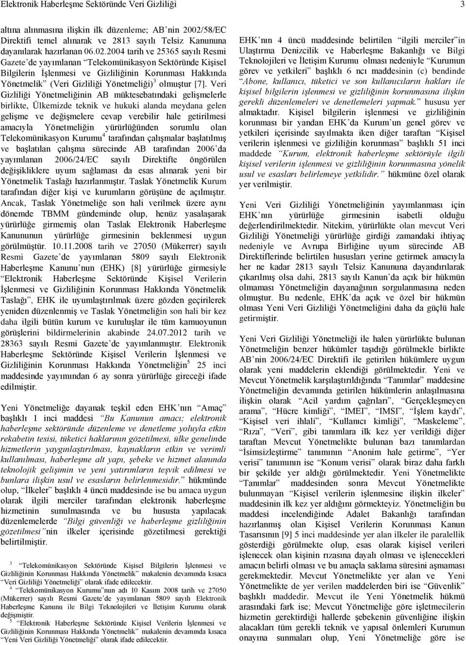 2004 tarih ve 25365 sayılı Resmi Gazete de yayımlanan Telekomünikasyon Sektöründe KiĢisel Bilgilerin ĠĢlenmesi ve Gizliliğinin Korunması Hakkında Yönetmelik (Veri Gizliliği Yönetmeliği) 3 olmuģtur