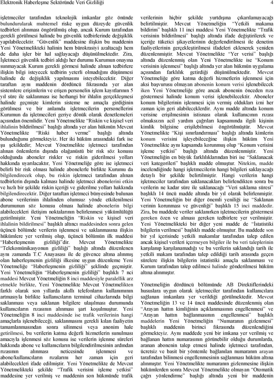 Güvenlik maddesine iliģkin bu maddenin Yeni Yönetmelikteki halinin hem bürokrasiyi azaltacağı hem de daha iģler bir hal sağlayacağı düģünülmektedir.