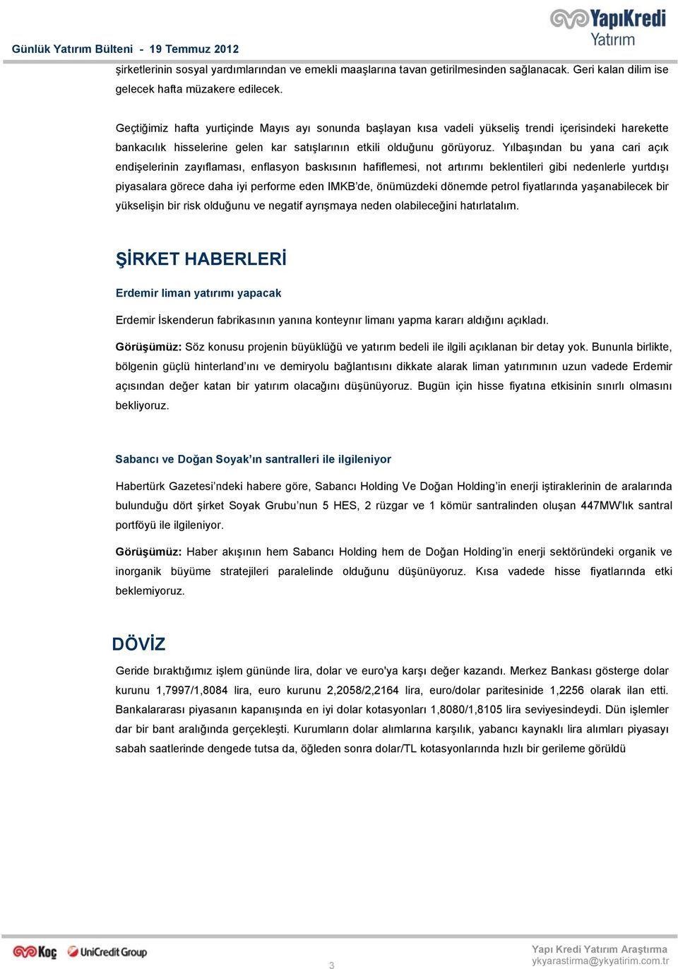 Yılbaşından bu yana cari açık endişelerinin zayıflaması, enflasyon baskısının hafiflemesi, not artırımı beklentileri gibi nedenlerle yurtdışı piyasalara görece daha iyi performe eden IMKB de,