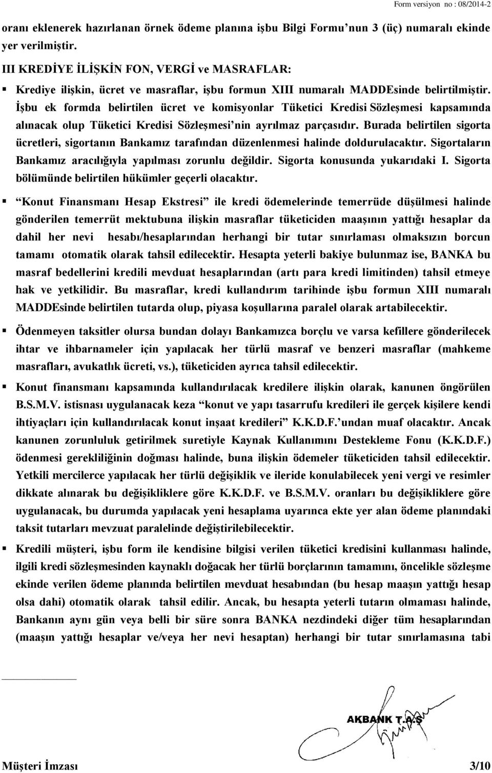 İşbu ek formda belirtilen ücret ve komisyonlar Tüketici Kredisi Sözleşmesi kapsamında alınacak olup Tüketici Kredisi Sözleşmesi nin ayrılmaz parçasıdır.