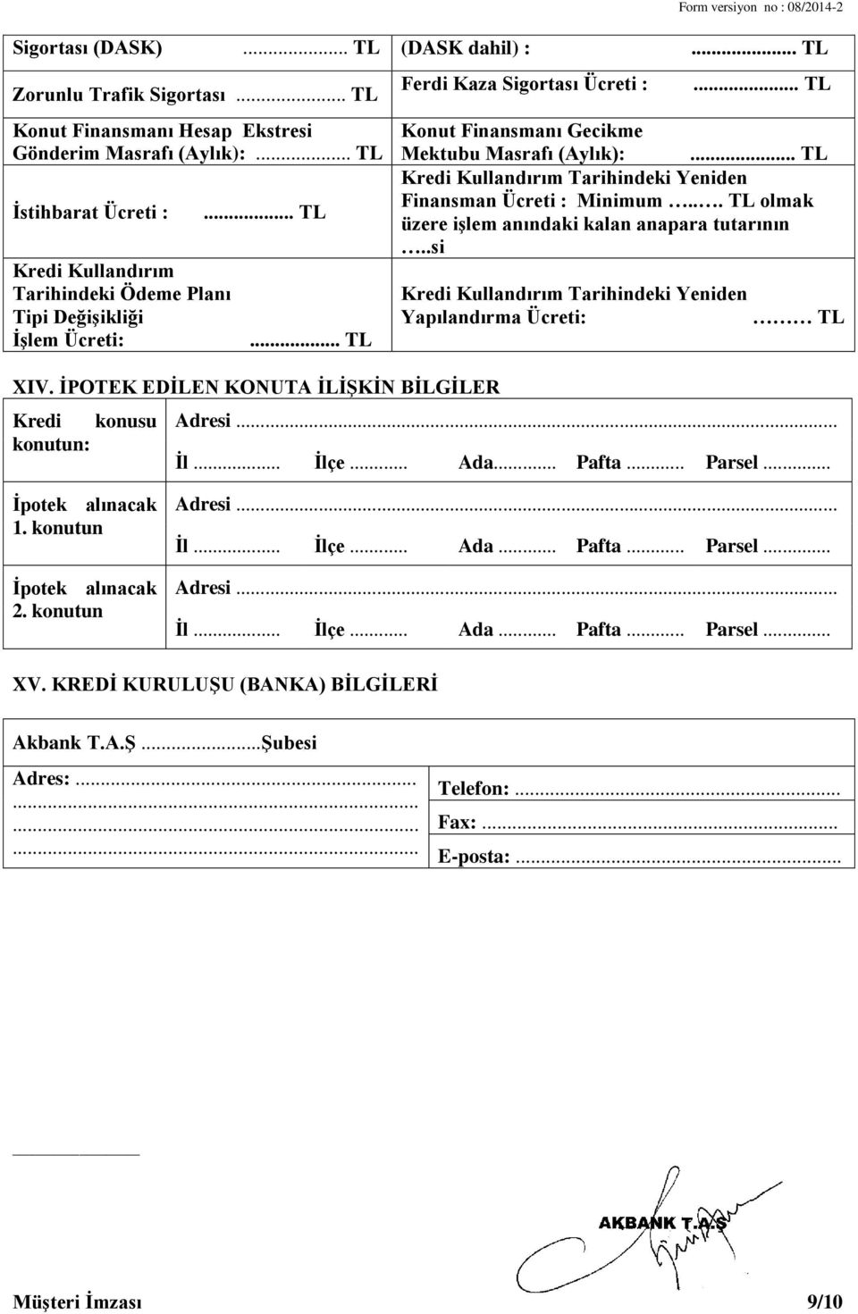 İPOTEK EDİLEN KONUTA İLİŞKİN BİLGİLER Kredi konusu konutun: Ferdi Kaza Sigortası Ücreti :... TL Konut Finansmanı Gecikme Mektubu Masrafı (Aylık):.