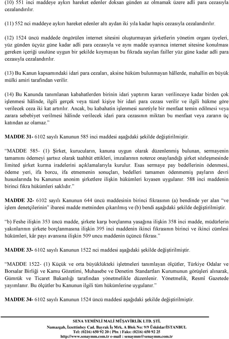 (12) 1524 üncü maddede öngörülen internet sitesini oluşturmayan şirketlerin yönetim organı üyeleri, yüz günden üçyüz güne kadar adli para cezasıyla ve aynı madde uyarınca internet sitesine konulması