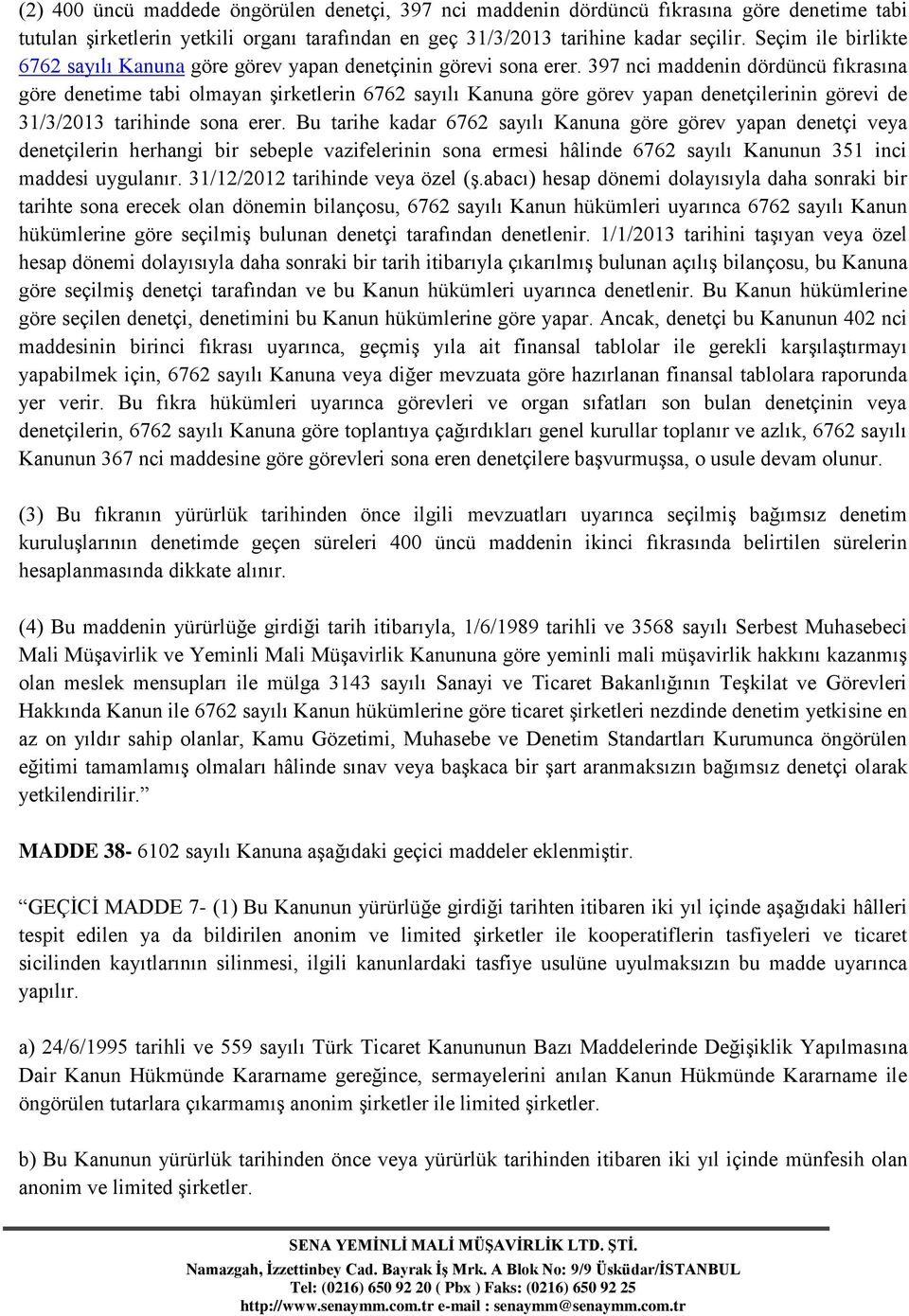 397 nci maddenin dördüncü fıkrasına göre denetime tabi olmayan şirketlerin 6762 sayılı Kanuna göre görev yapan denetçilerinin görevi de 31/3/2013 tarihinde sona erer.