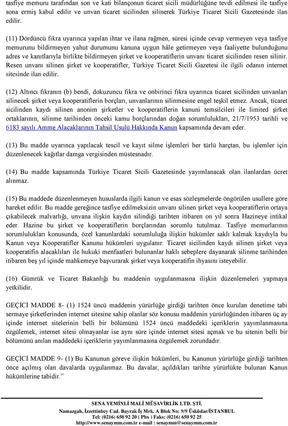 (11) Dördüncü fıkra uyarınca yapılan ihtar ve ilana rağmen, süresi içinde cevap vermeyen veya tasfiye memurunu bildirmeyen yahut durumunu kanuna uygun hâle getirmeyen veya faaliyette bulunduğunu