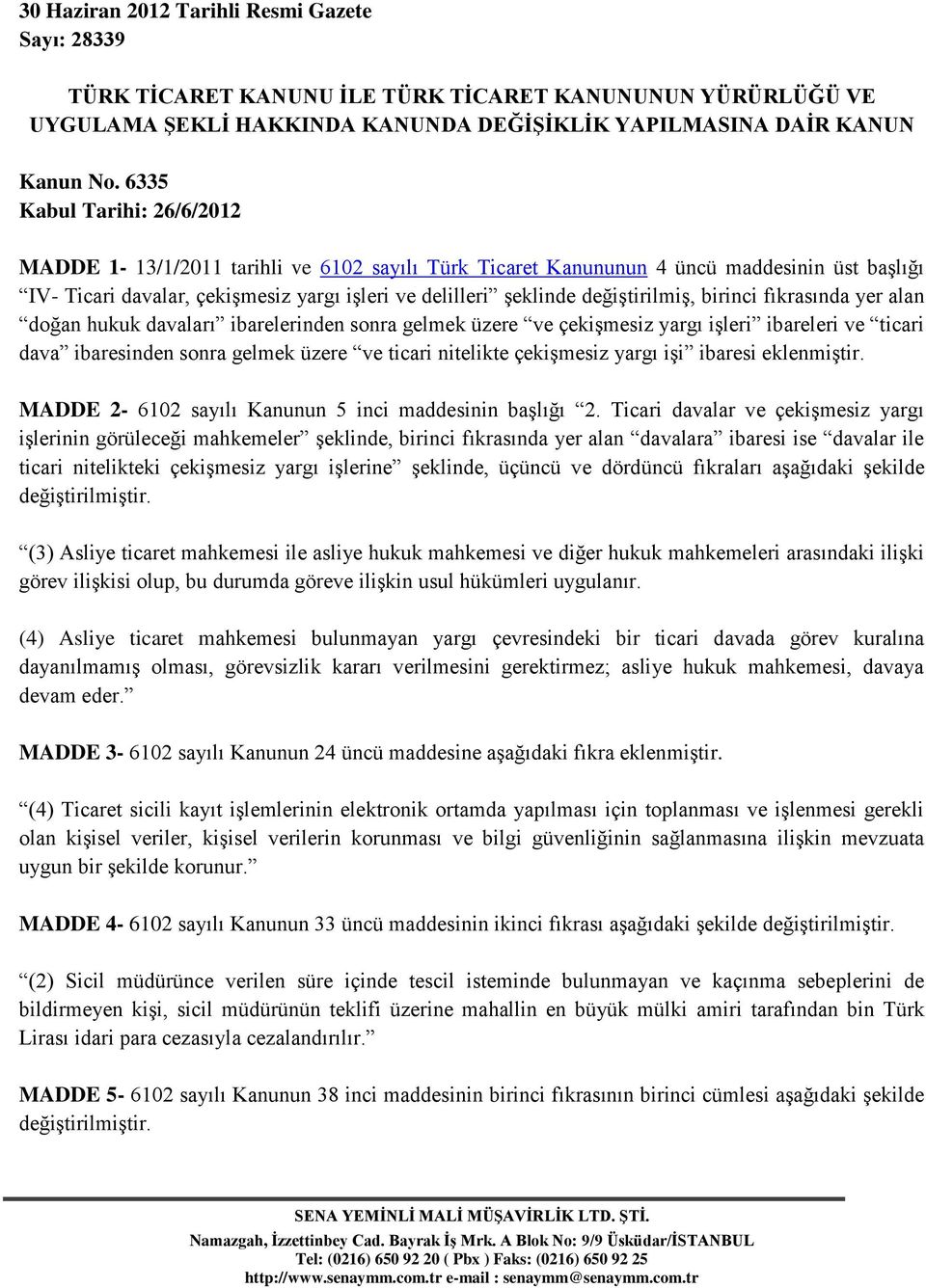 değiştirilmiş, birinci fıkrasında yer alan doğan hukuk davaları ibarelerinden sonra gelmek üzere ve çekişmesiz yargı işleri ibareleri ve ticari dava ibaresinden sonra gelmek üzere ve ticari nitelikte