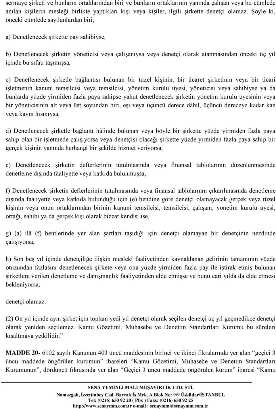 sıfatı taşımışsa, c) Denetlenecek şirketle bağlantısı bulunan bir tüzel kişinin, bir ticaret şirketinin veya bir ticari işletmenin kanuni temsilcisi veya temsilcisi, yönetim kurulu üyesi, yöneticisi