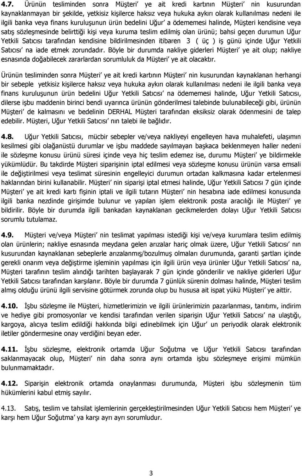 Satıcısı tarafından kendisine bildirilmesinden itibaren 3 ( üç ) iş günü içinde Uğur Yetkili Satıcısı na iade etmek zorundadır.