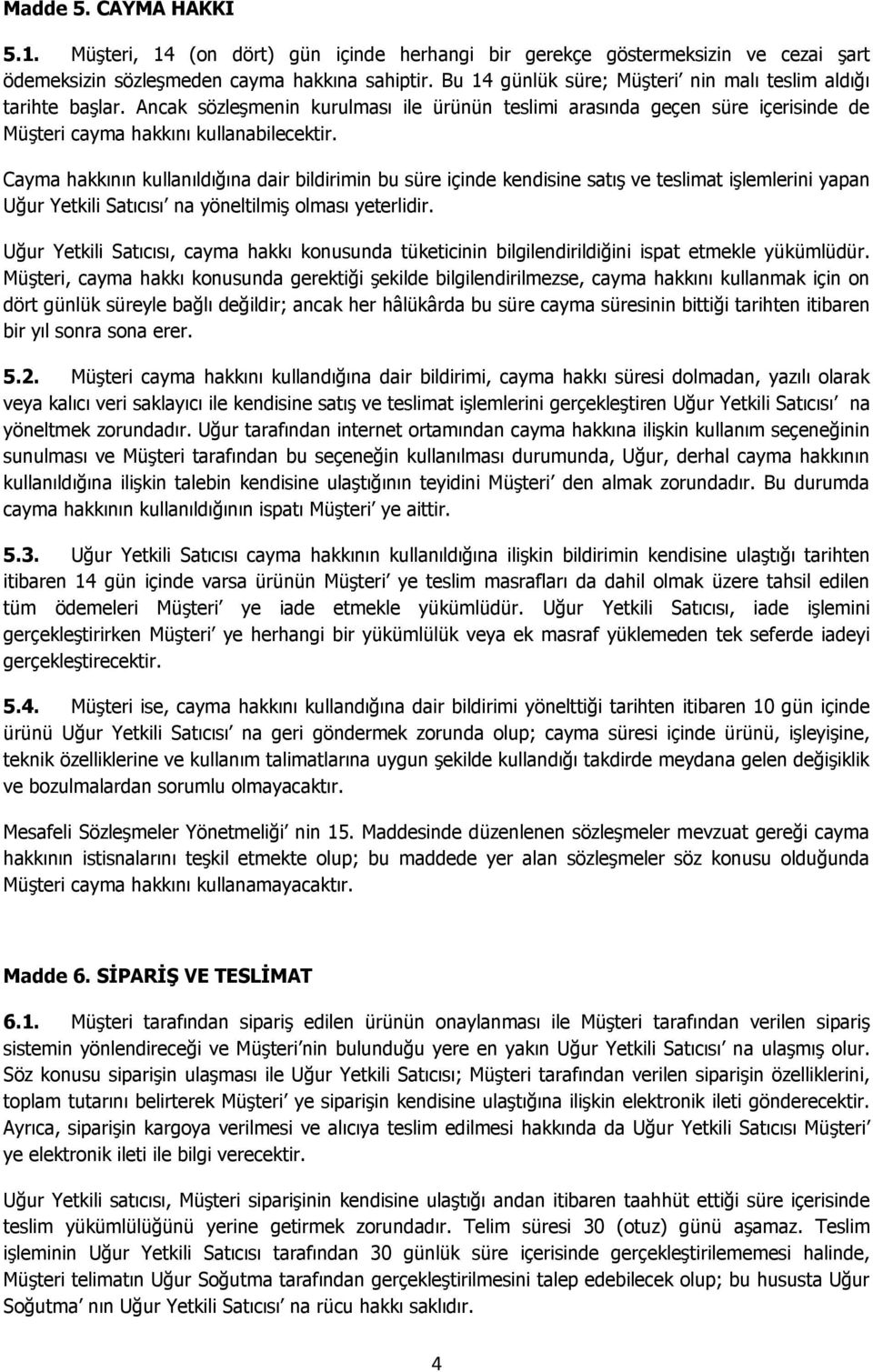 Cayma hakkının kullanıldığına dair bildirimin bu süre içinde kendisine satış ve teslimat işlemlerini yapan Uğur Yetkili Satıcısı na yöneltilmiş olması yeterlidir.