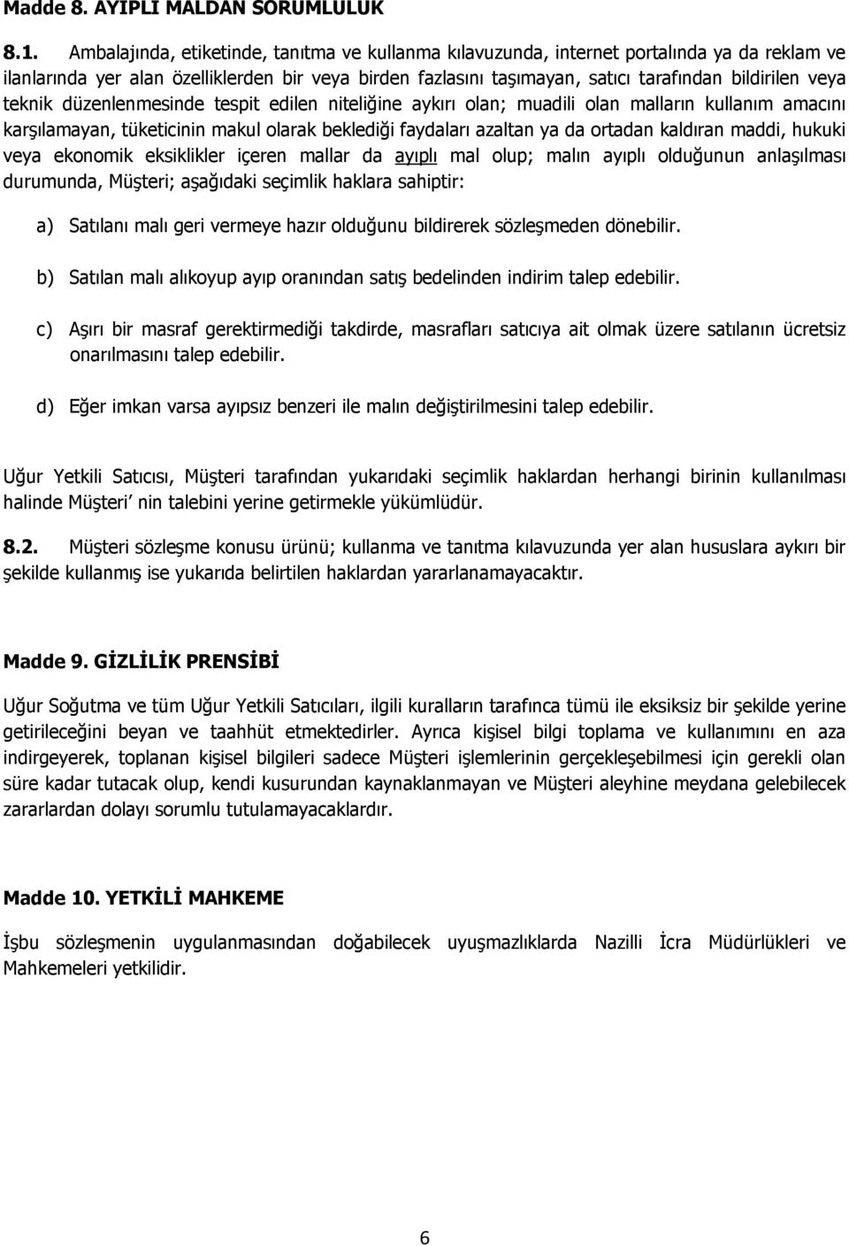 teknik düzenlenmesinde tespit edilen niteliğine aykırı olan; muadili olan malların kullanım amacını karşılamayan, tüketicinin makul olarak beklediği faydaları azaltan ya da ortadan kaldıran maddi,