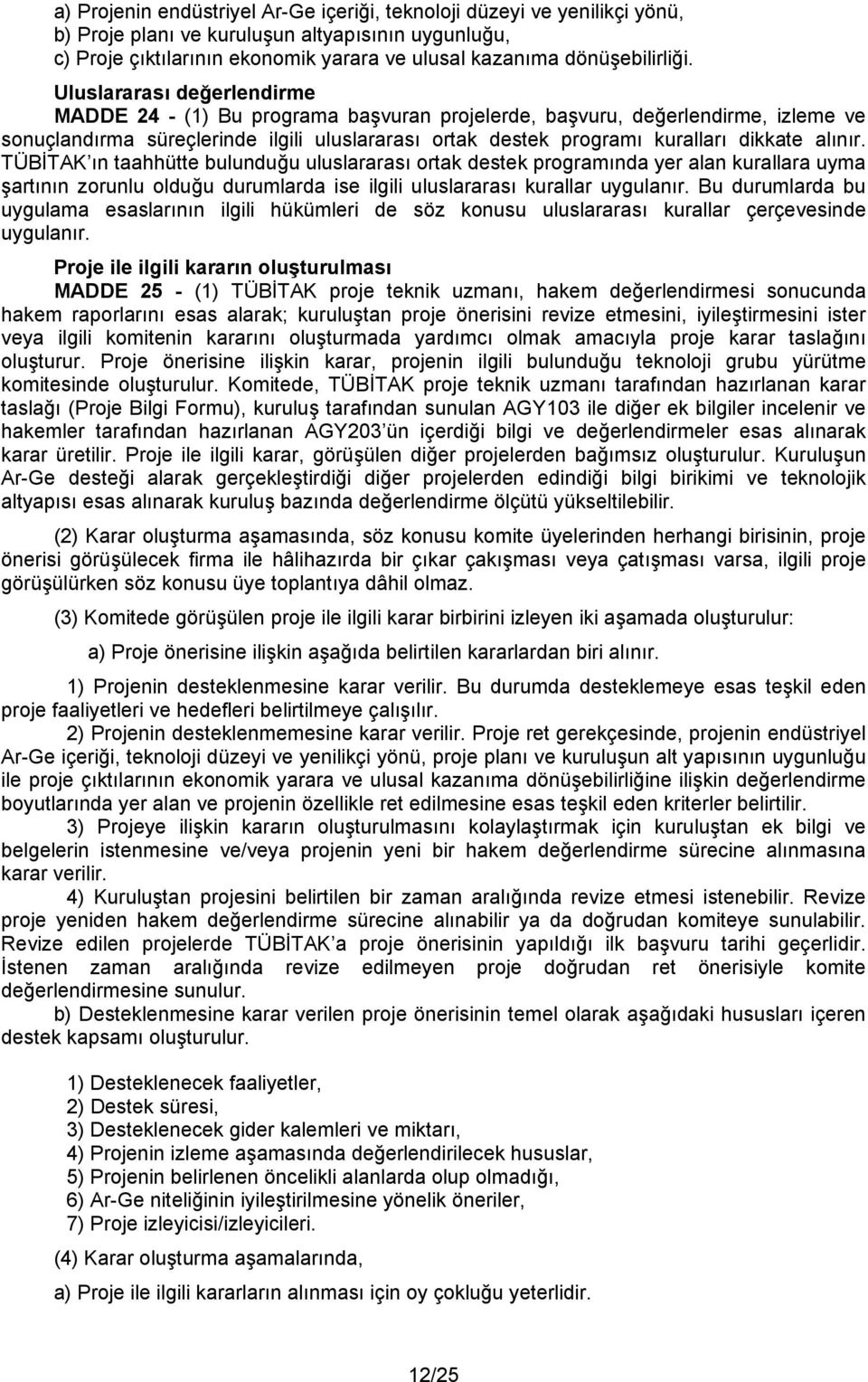 alınır. TÜBİTAK ın taahhütte bulunduğu uluslararası ortak destek programında yer alan kurallara uyma şartının zorunlu olduğu durumlarda ise ilgili uluslararası kurallar uygulanır.