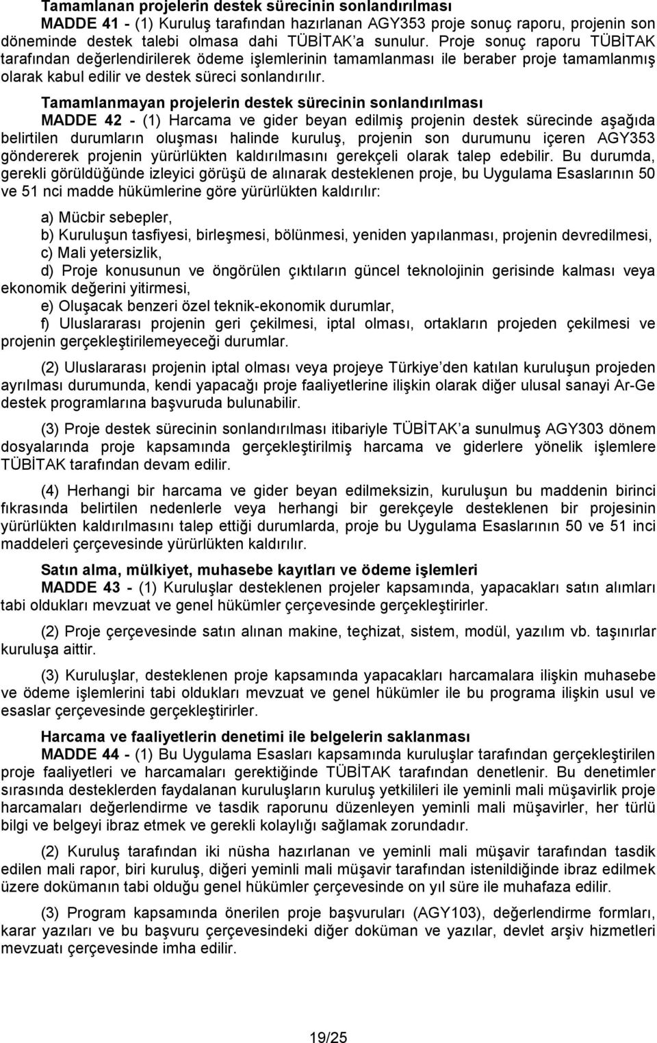 Tamamlanmayan projelerin destek sürecinin sonlandırılması MADDE 42 - (1) Harcama ve gider beyan edilmiş projenin destek sürecinde aşağıda belirtilen durumların oluşması halinde kuruluş, projenin son